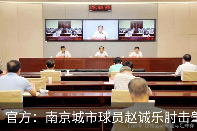 官方：南京城市球员赵诚乐肘击肇宸惟头部，被禁赛4场并罚款4万元