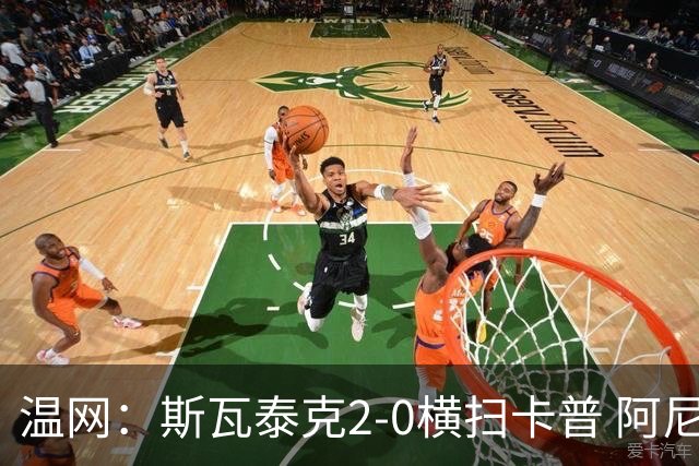 温网：斯瓦泰克2-0横扫卡普 阿尼西莫娃德比胜科宁进32强
